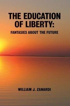 portada The Education of Liberty: Fantasies about the Future