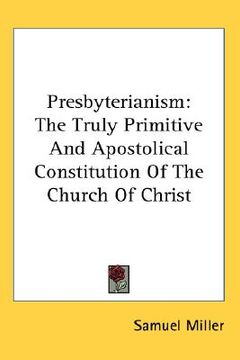 portada presbyterianism: the truly primitive and apostolical constitution of the church of christ
