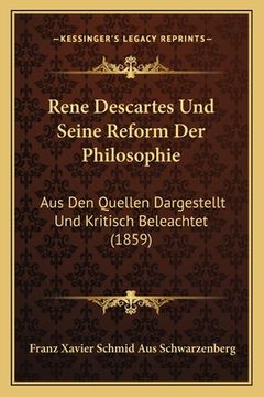 portada Rene Descartes Und Seine Reform Der Philosophie: Aus Den Quellen Dargestellt Und Kritisch Beleachtet (1859) (en Alemán)