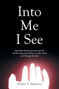 portada Into Me I See: My Mind-Altering Journey into the World of Quantum Physics in My Words and Through My Eyes (in English)