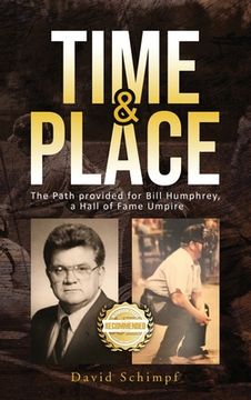 portada Time and Place: The Path provided for Bill Humphrey, a Hall of Fame Umpire (en Inglés)