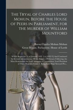 portada The Tryal of Charles Lord Mohun, Before the House of Peers in Parliament, for the Murder of William Mountford; Which Began the 31 of January 1692. [i. (en Inglés)