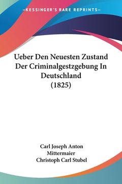 portada Ueber Den Neuesten Zustand Der Criminalgestzgebung In Deutschland (1825) (en Alemán)
