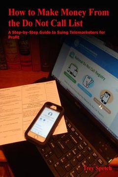 portada How to Make Money From the Do Not Call List: A Step-by-Step Guide to Suing Telemarketers for Profit (in English)
