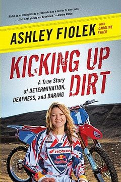 portada Kicking up Dirt: A True Story of Determination, Deafness, and Daring (en Inglés)