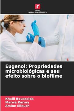 portada Eugenol: Propriedades Microbiológicas e seu Efeito Sobre o Biofilme (en Portugués)