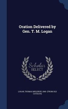 portada Oration Delivered by Gen. T. M. Logan