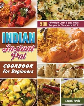 portada Indian Instant Pot Cookbook For Beginners: 500 Affordable, Quick & Easy Indian Recipes for Your Instant Pot (in English)