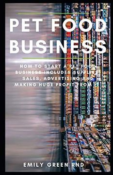 portada Pet Food Business: How to Start a pet Food Business Includes Supplies Sales, Advertising and Making Huge Profit From it (en Inglés)