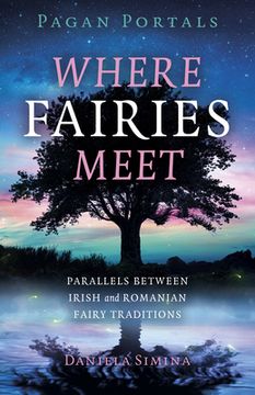 portada Pagan Portals - Where Fairies Meet: Parallels Between Irish and Romanian Fairy Traditions (en Inglés)
