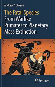 portada The Fatal Species: From Warlike Primates to Planetary Mass Extinction (en Inglés)