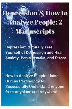 portada Depression and How to Analyze People: 2 Manuscripts. Naturally Free Yourself of Depression & Heal Anxiety, Panic Attacks, & Stress. Using Human Psycho (in English)