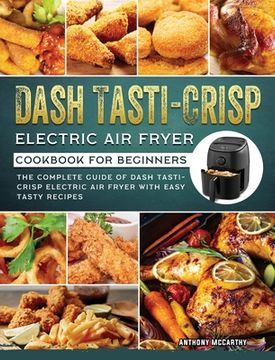 portada Dash Tasti-Crisp Electric Air Fryer Cookbook For Beginners: The Complete Guide of Dash Tasti-Crisp Electric Air Fryer with Easy Tasty Recipes (in English)