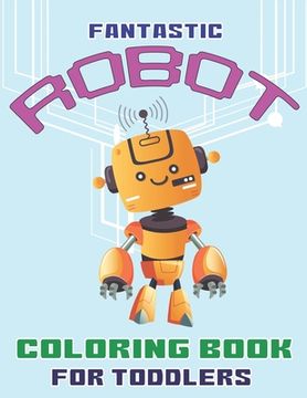 portada Fantastic Robot Coloring Book for Toddlers: Explore, Fun with Learn and Grow, Robot Coloring Book for Kids (A Really Best Relaxing Colouring Book for (en Inglés)