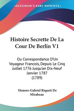 portada Histoire Secrette De La Cour De Berlin V1: Ou Correspondance D'Un Voyageur Francois, Depuis Le Cinq Juillet 1776 Jusqu'an Dix-Neuf Janvier 1787 (1789) (en Francés)