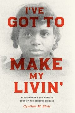 portada I've got to Make my Livin': Black Women's sex Work in Turn-Of-The-Century Chicago (Historical Studies of Urban America) (en Inglés)