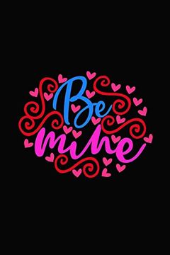 portada Be Mine: Girlfriend or Boyfriend Valentine's day Gift Ideas Share the Love With him or Her. Lovely Cover Message for People of all Ages who Love the Romance That Valentines day Brings. 