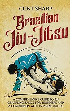 portada Brazilian Jiu-Jitsu: A Comprehensive Guide to bjj Grappling Basics for Beginners and a Comparison With Japanese Jujitsu (en Inglés)