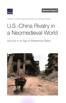 portada U. S. -China Rivalry in a Neomedieval World: Security in an age of Weakening States (Research Report) (en Inglés)
