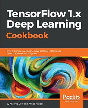 portada Tensorflow 1. X Deep Learning Cookbook: Over 90 Unique Recipes to Solve Artificial-Intelligence Driven Problems With Python 