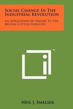 portada social change in the industrial revolution: an application of theory to the british cotton industry