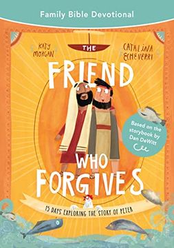 portada The Friend who Forgives Family Bible Devotional: 15 Days Exploring the Story of Peter (Devotions on the Cross and Forgiveness, for Lent and Easter,. At Home. ) (Tales That Tell the Truth) (in English)