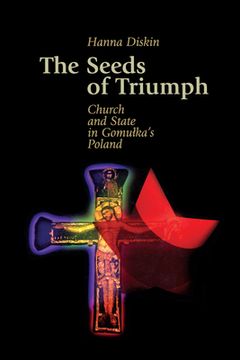 portada the seeds of triumph: church and state in gomulka's poland (en Inglés)