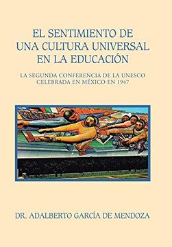 portada El Sentimiento de una Cultura Universal en la Educación: La Segunda Conferencia de la Unesco Celebrada en México en 1947