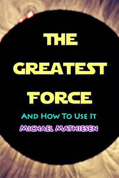 portada The Greatest Force: And How To Use It (en Inglés)