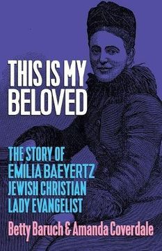 portada This Is My Beloved: The story of Emilia Baeyertz, Jewish Christian Lady Evangelist (in English)