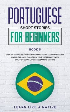 portada Portuguese Short Stories for Beginners Book 5: Over 100 Dialogues & Daily Used Phrases to Learn Portuguese in Your Car. Have Fun & Grow Your Vocabular (in English)