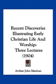 portada recent discoveries illustrating early christian life and worship: three lectures (1904)