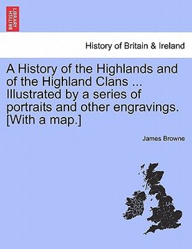 portada a history of the highlands and of the highland clans ... illustrated by a series of portraits and other engravings. [with a map.] (en Inglés)