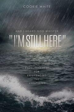 portada And I Heard God Whisper, "I'm Still Here": Encouragement for Experiencing the Unexpected (en Inglés)