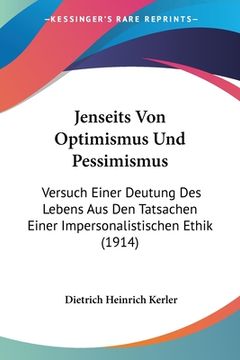 portada Jenseits Von Optimismus Und Pessimismus: Versuch Einer Deutung Des Lebens Aus Den Tatsachen Einer Impersonalistischen Ethik (1914) (en Alemán)