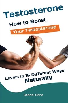 portada Testosterone: How to Boost Your Testosterone Levels in 15 Different Ways Naturally (en Inglés)
