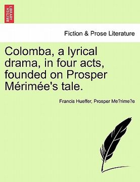portada colomba, a lyrical drama, in four acts, founded on prosper m rim e's tale. (en Inglés)
