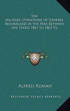 portada the military operations of general beauregard in the war between the states 1861 to 1865 v2 (en Inglés)