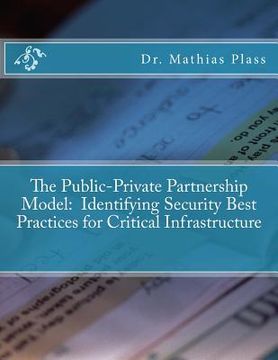 portada The Public-Private Partnership Model: Identifying Security Best Practices for Critical Infrastructure (in English)