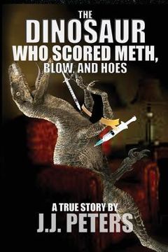 portada The Dinosaur Who Scored Meth, Blow, and Hoes (en Inglés)