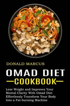 portada Omad Diet Cookbook: Effortlessly Transform Your Body Into a Fat-burning Machine (Lose Weight and Improves Your Mental Clarity With Omad Di
