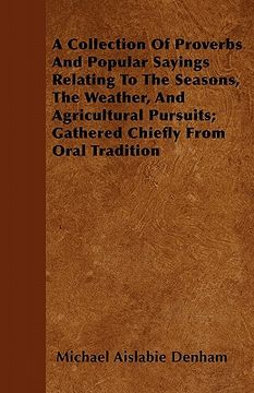 portada a collection of proverbs and popular sayings relating to the seasons, the weather, and agricultural pursuits; gathered chiefly from oral tradition (en Inglés)