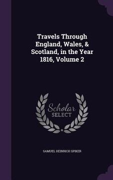portada Travels Through England, Wales, & Scotland, in the Year 1816, Volume 2 (en Inglés)