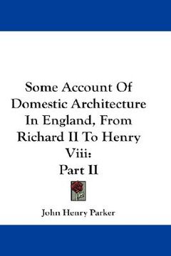 portada some account of domestic architecture in england, from richard ii to henry viii: part ii (en Inglés)