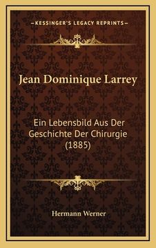 portada Jean Dominique Larrey: Ein Lebensbild Aus Der Geschichte Der Chirurgie (1885) (en Alemán)