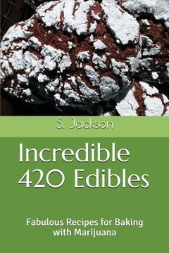 portada Incredible 420 Edibles: Fabulous Recipes for Baking with Marijuana (in English)