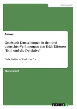 portada Großstadt-Darstellungen in den drei deutschen Verfilmungen von Erich Kästners "Emil und die Detektive": Ein Berlin-Film im Wandel der Zeit (en Alemán)
