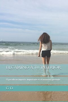 portada El Camino a Tu Interior: El pasado no importa. Importante es el momento presente (in Spanish)