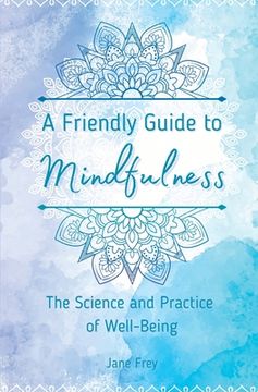 portada A Friendly Guide to Mindfulness: The Science and Practice of Well-Being (en Inglés)