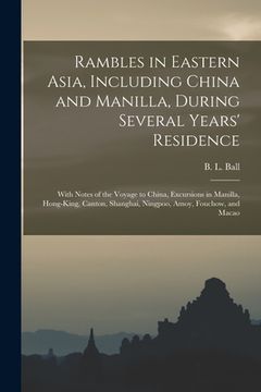 portada Rambles in Eastern Asia, Including China and Manilla, During Several Years' Residence: With Notes of the Voyage to China, Excursions in Manilla, Hong- (en Inglés)